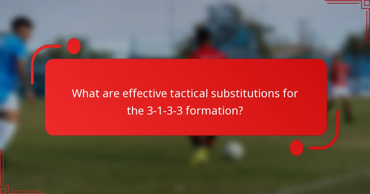 What are effective tactical substitutions for the 3-1-3-3 formation?